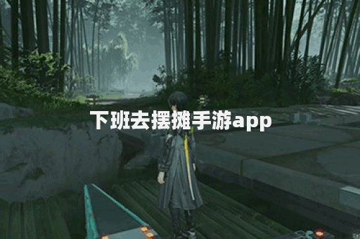下班去摆摊手游app