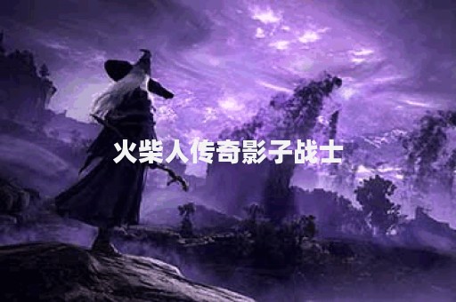 火柴人传奇影子战士