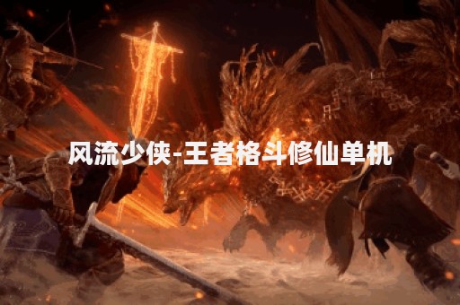 风流少侠-王者格斗修仙单机