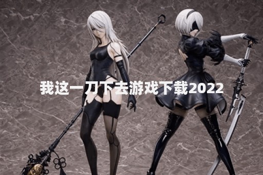 我这一刀下去游戏下载2022