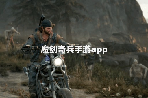 魔剑奇兵手游app