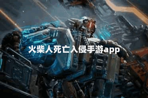 火柴人死亡入侵手游app