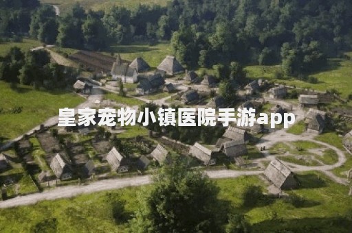 皇家宠物小镇医院手游app
