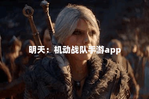 明天：机动战队手游app