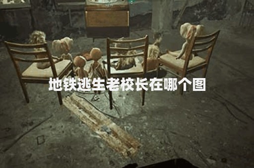 地铁逃生老校长在哪个图