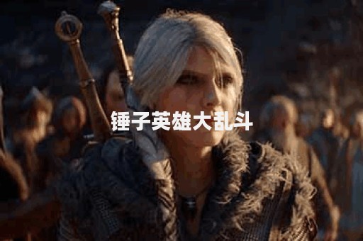 锤子英雄大乱斗