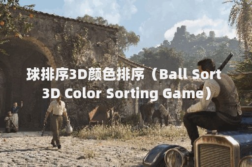 球排序3D颜色排序（Ball Sort 3D Color Sorting Game）