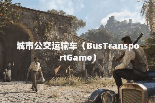 城市公交运输车（BusTransportGame）