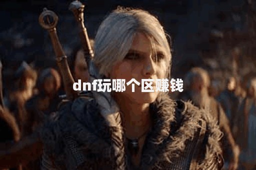 dnf玩哪个区赚钱