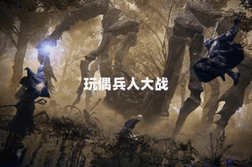 玩偶兵人大战