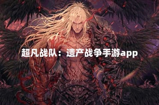 超凡战队：遗产战争手游app