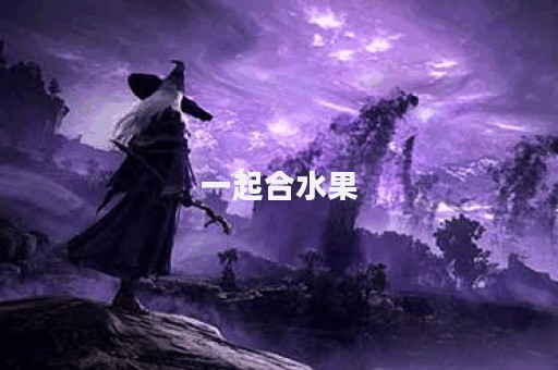 一起合水果