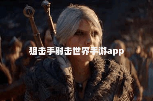 狙击手射击世界手游app