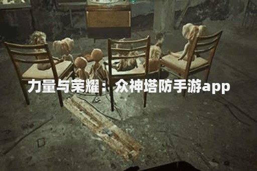 力量与荣耀：众神塔防手游app