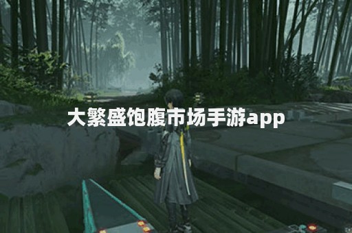 大繁盛饱腹市场手游app