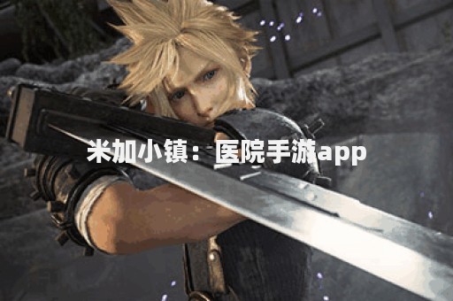米加小镇：医院手游app