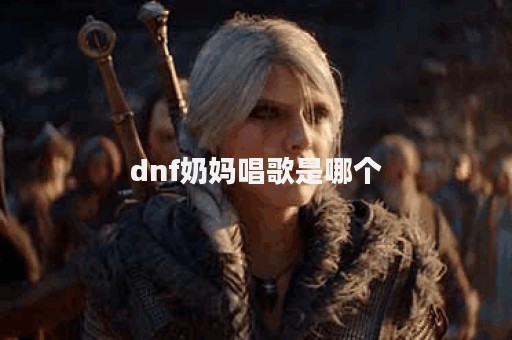 dnf奶妈唱歌是哪个