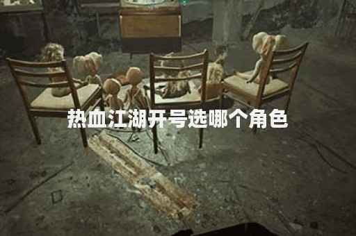 热血江湖开号选哪个角色