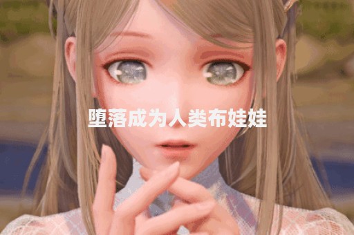 堕落成为人类布娃娃