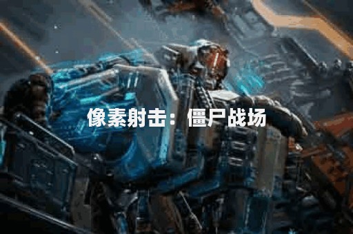 像素射击：僵尸战场