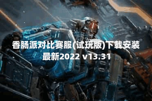 香肠派对比赛服(试玩版)下载安装最新2022 v13.31