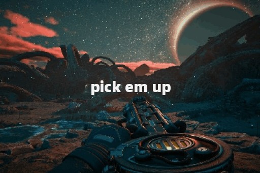 pick em up