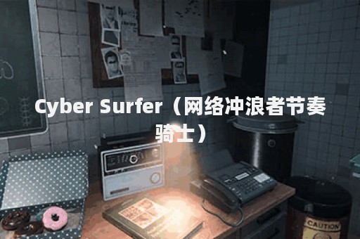 Cyber Surfer（网络冲浪者节奏骑士）