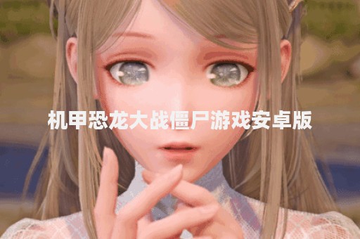 机甲恐龙大战僵尸游戏安卓版