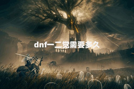 dnf一二觉需要多久