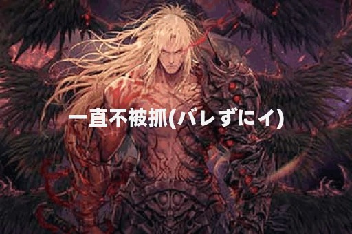 一直不被抓(バレずにイ)