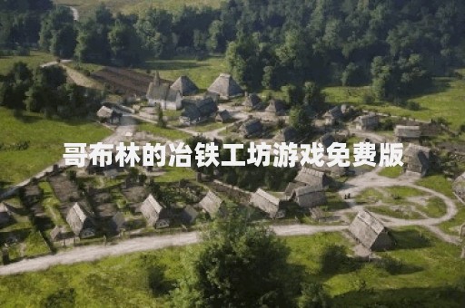 哥布林的冶铁工坊游戏免费版