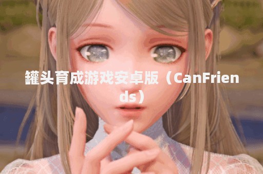 罐头育成游戏安卓版（CanFriends）