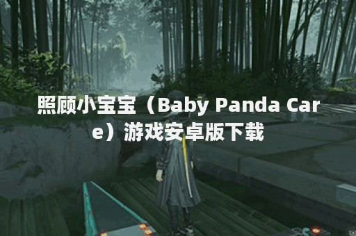照顾小宝宝（Baby Panda Care）游戏安卓版下载