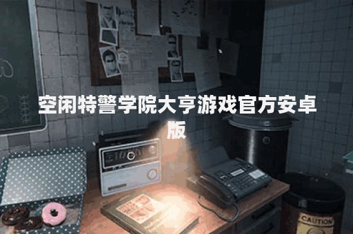 空闲特警学院大亨游戏官方安卓版