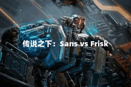 传说之下：Sans vs Frisk