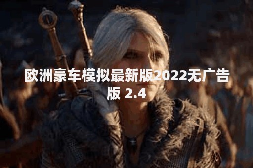 欧洲豪车模拟最新版2022无广告版 2.4