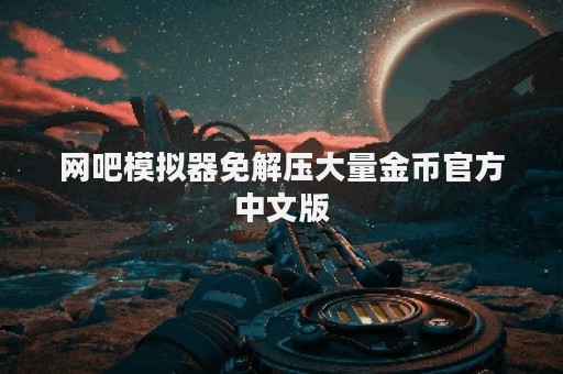 网吧模拟器免解压大量金币官方中文版