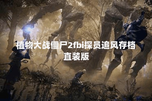 植物大战僵尸2fbi探员追风存档直装版