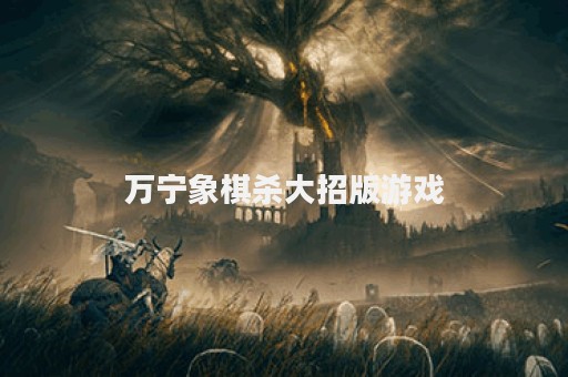 万宁象棋杀大招版游戏