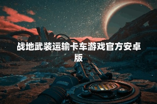 战地武装运输卡车游戏官方安卓版