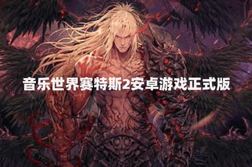 音乐世界赛特斯2安卓游戏正式版