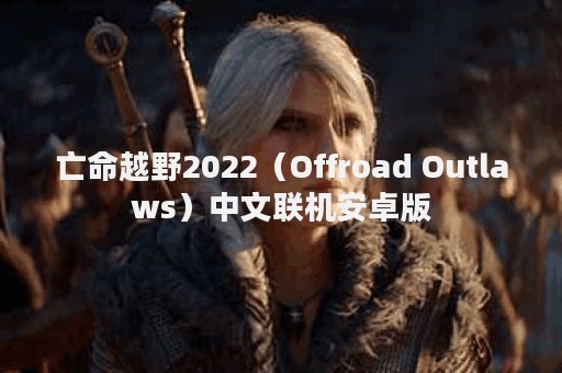 亡命越野2022（Offroad Outlaws）中文联机安卓版