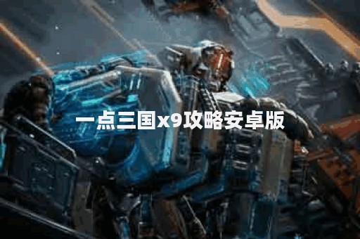 一点三国x9攻略安卓版