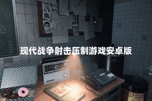 现代战争射击压制游戏安卓版