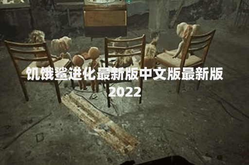 饥饿鲨进化最新版中文版最新版2022