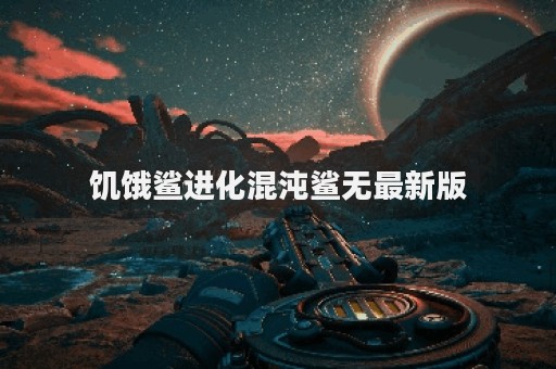 饥饿鲨进化混沌鲨无最新版