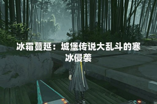 冰霜蔓延：城堡传说大乱斗的寒冰侵袭