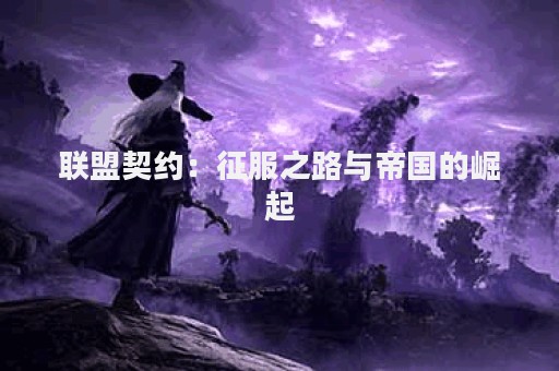 联盟契约：征服之路与帝国的崛起