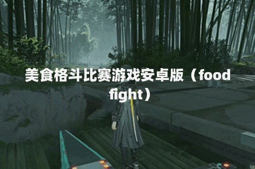 美食格斗比赛游戏安卓版（food fight）