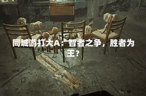 同城游打大A：智者之争，胜者为王？